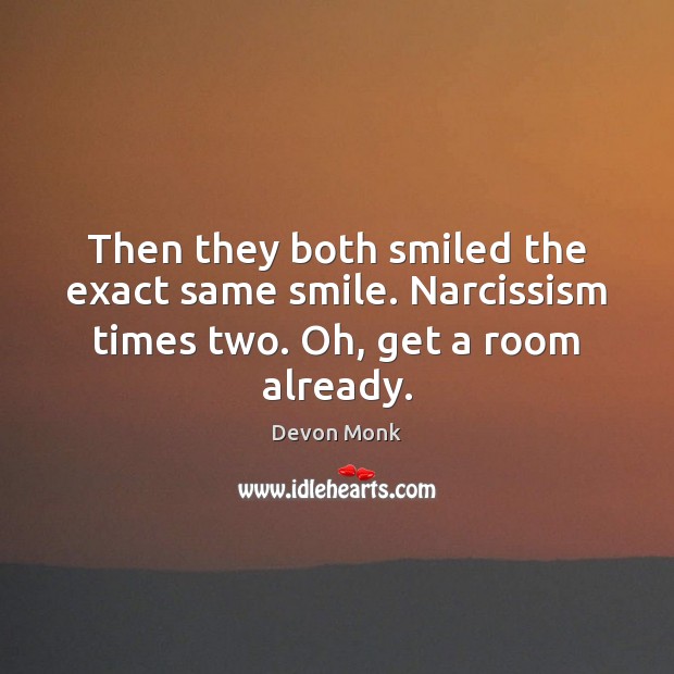 Then they both smiled the exact same smile. Narcissism times two. Oh, get a room already. Devon Monk Picture Quote