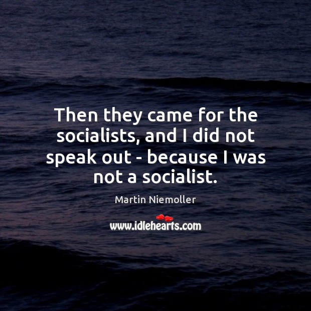 Then they came for the socialists, and I did not speak out Martin Niemoller Picture Quote