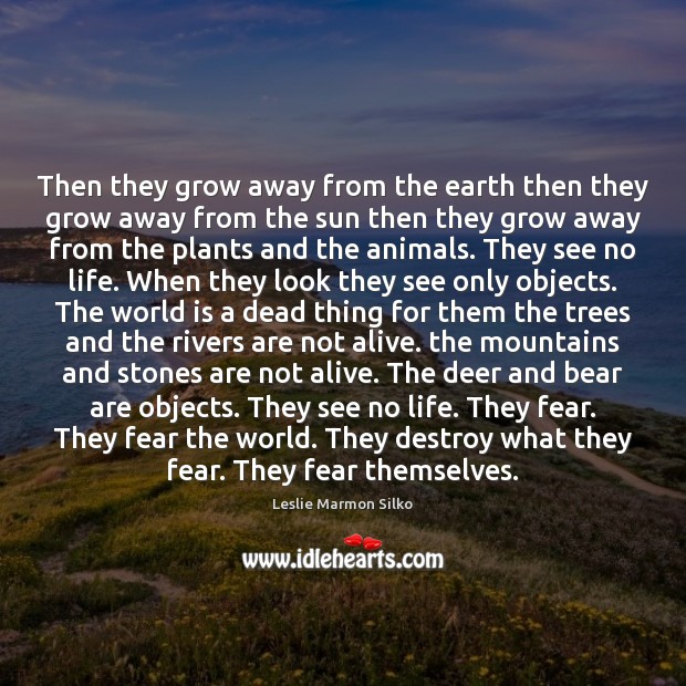 Then they grow away from the earth then they grow away from Leslie Marmon Silko Picture Quote