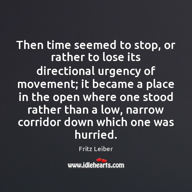 Then time seemed to stop, or rather to lose its directional urgency Fritz Leiber Picture Quote