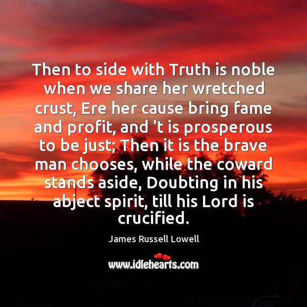 Then to side with Truth is noble when we share her wretched James Russell Lowell Picture Quote