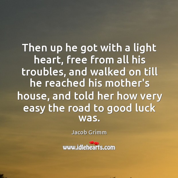 Then up he got with a light heart, free from all his Jacob Grimm Picture Quote