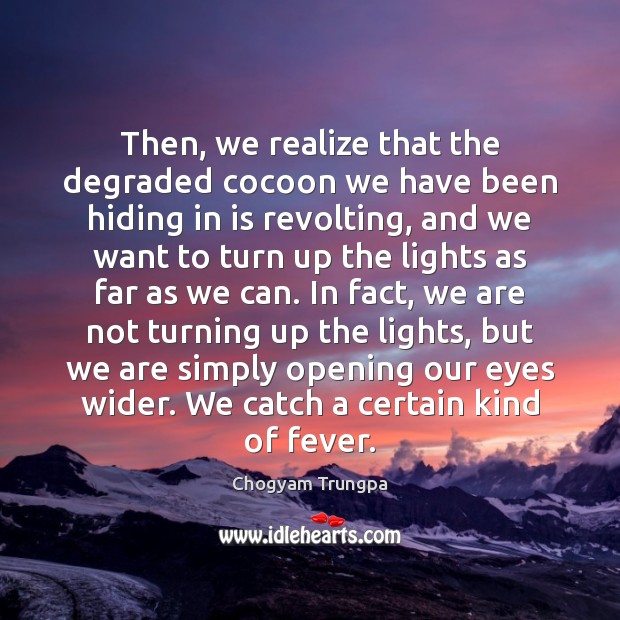Then, we realize that the degraded cocoon we have been hiding in Chogyam Trungpa Picture Quote