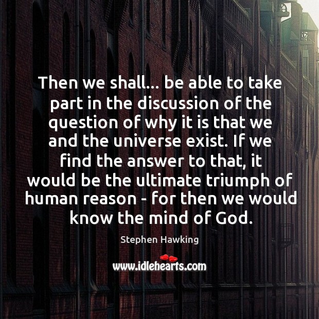 Then we shall… be able to take part in the discussion of Stephen Hawking Picture Quote