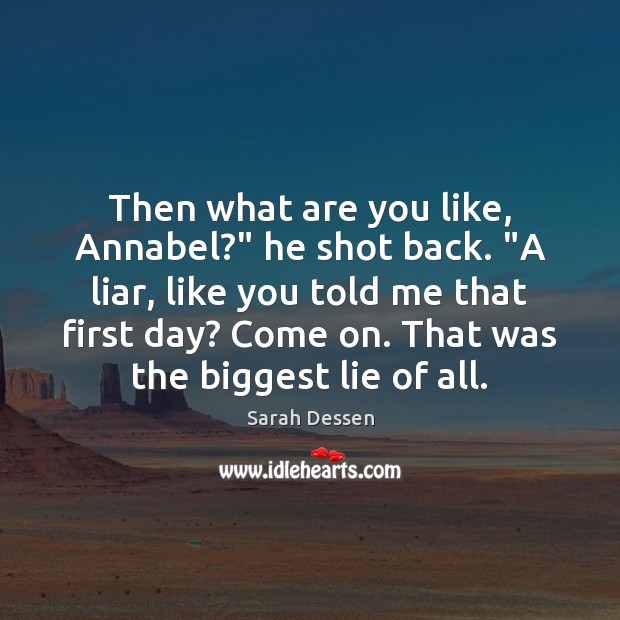 Then what are you like, Annabel?” he shot back. “A liar, like Sarah Dessen Picture Quote