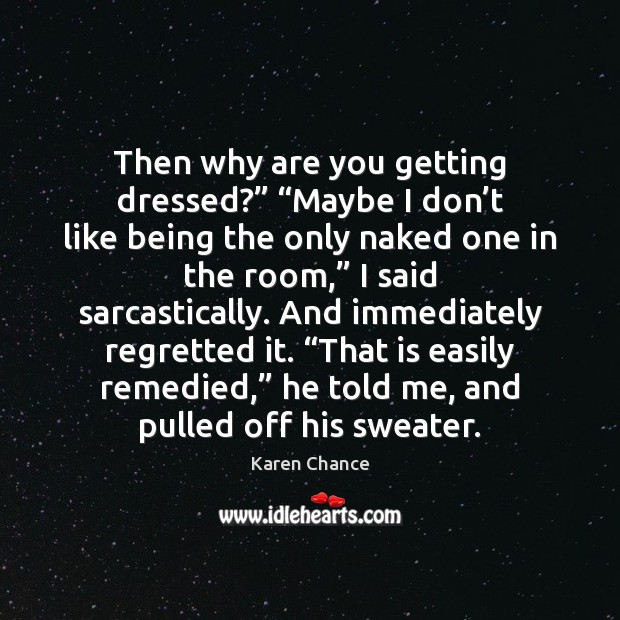 Then why are you getting dressed?” “Maybe I don’t like being Karen Chance Picture Quote