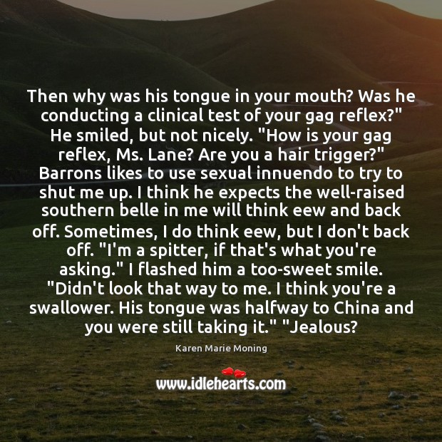 Then why was his tongue in your mouth? Was he conducting a Karen Marie Moning Picture Quote
