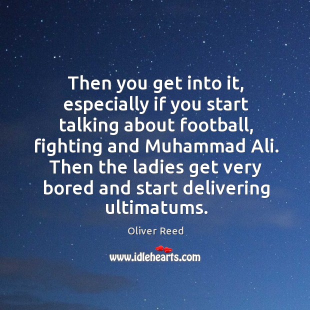 Then you get into it, especially if you start talking about football, fighting and muhammad ali. Image