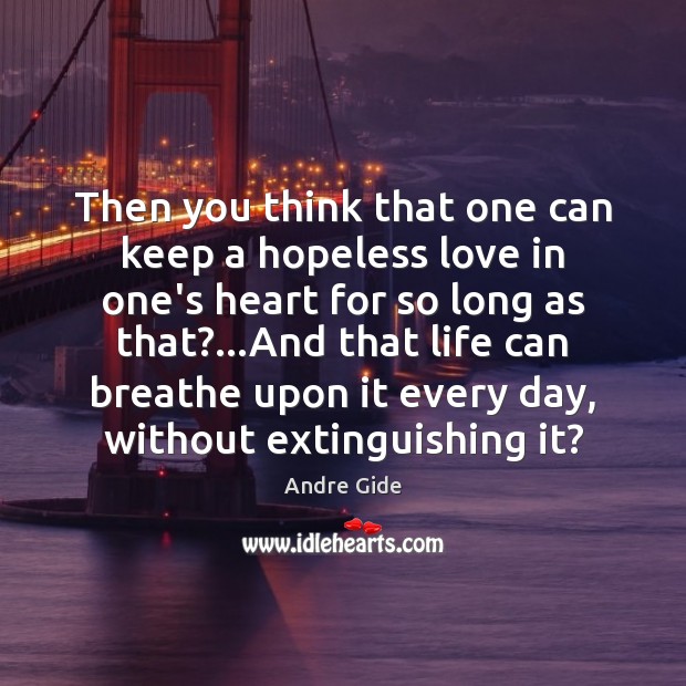 Then you think that one can keep a hopeless love in one’s Andre Gide Picture Quote
