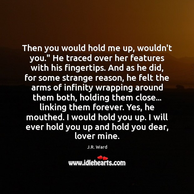 Then you would hold me up, wouldn’t you.” He traced over her J.R. Ward Picture Quote
