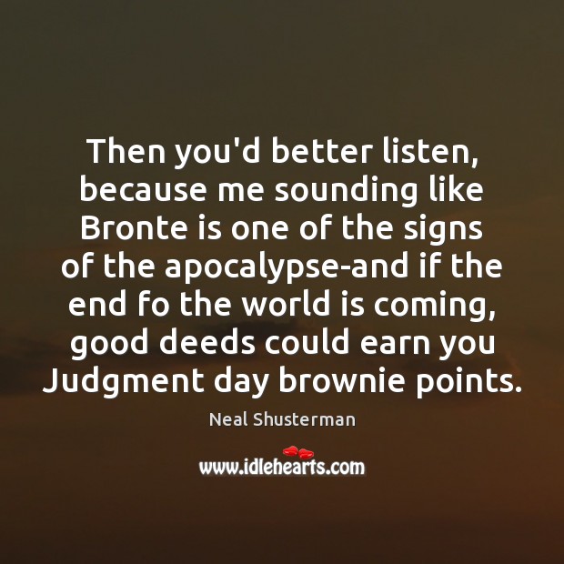 Then you’d better listen, because me sounding like Bronte is one of Neal Shusterman Picture Quote