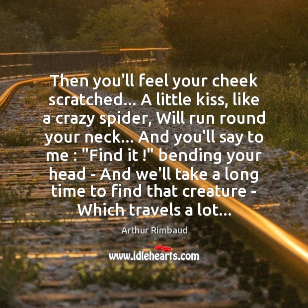 Then you’ll feel your cheek scratched… A little kiss, like a crazy Arthur Rimbaud Picture Quote