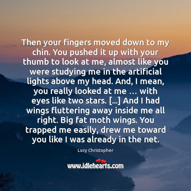Then your fingers moved down to my chin. You pushed it up Image
