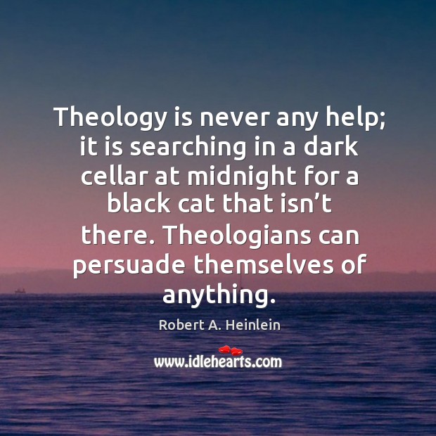 Theologians can persuade themselves of anything. Robert A. Heinlein Picture Quote