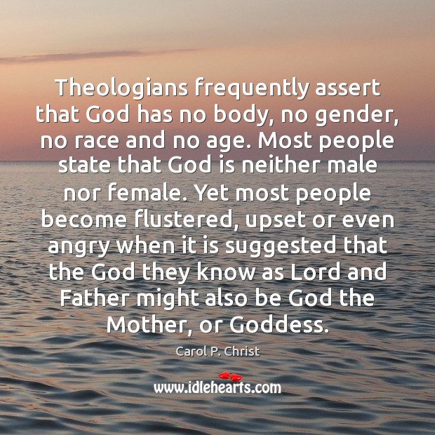 Theologians frequently assert that God has no body, no gender, no race Carol P. Christ Picture Quote