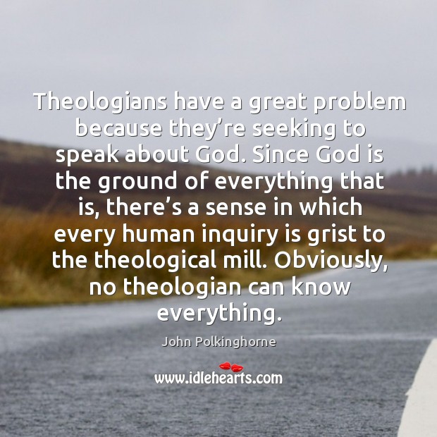 Theologians have a great problem because they’re seeking to speak about God. Image