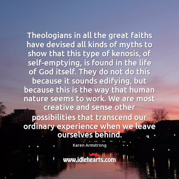 Theologians in all the great faiths have devised all kinds of myths Karen Armstrong Picture Quote