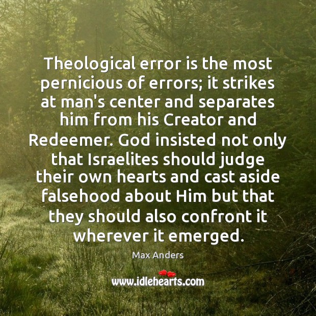 Theological error is the most pernicious of errors; it strikes at man’s Image