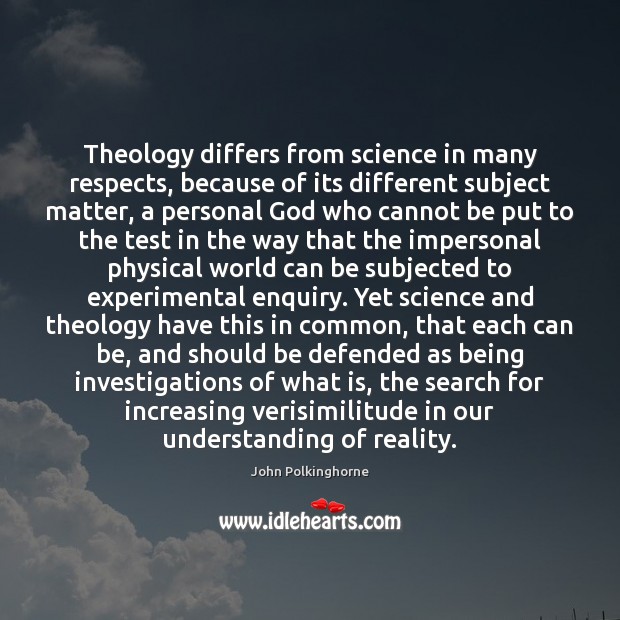 Theology differs from science in many respects, because of its different subject John Polkinghorne Picture Quote