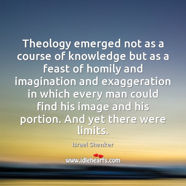 Theology emerged not as a course of knowledge but as a feast Israel Shenker Picture Quote