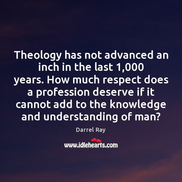 Theology has not advanced an inch in the last 1,000 years. How much 