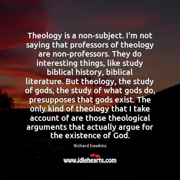 Theology is a non-subject. I’m not saying that professors of theology are Richard Dawkins Picture Quote