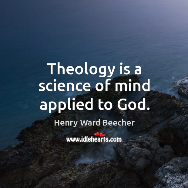 Theology is a science of mind applied to God. Image