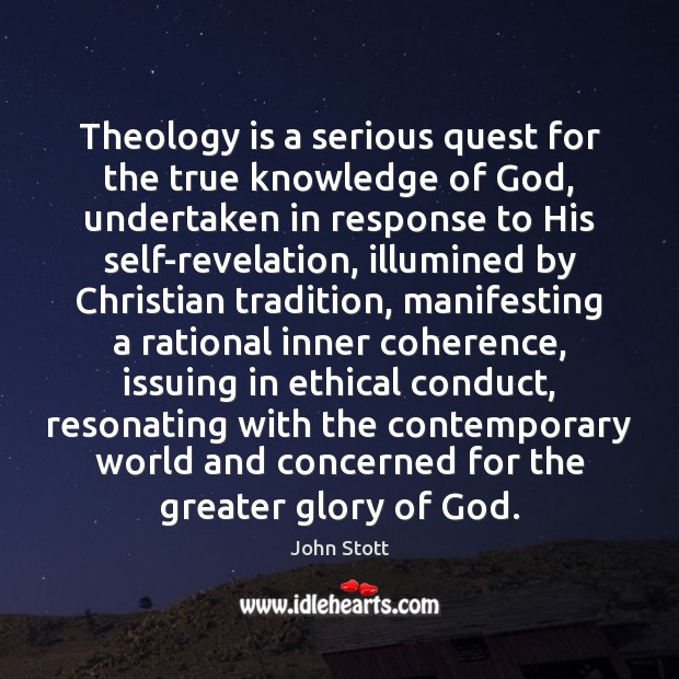 Theology is a serious quest for the true knowledge of God, undertaken John Stott Picture Quote