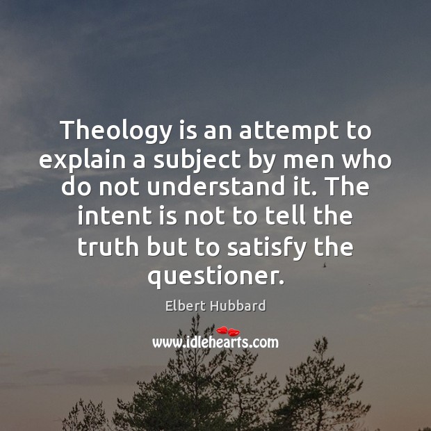 Theology is an attempt to explain a subject by men who do Intent Quotes Image