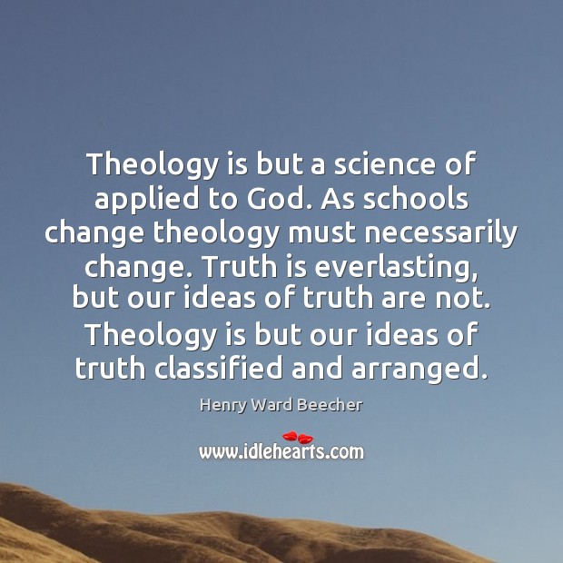 Theology is but a science of applied to God. As schools change Image