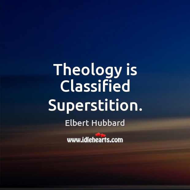 Theology is Classified Superstition. Elbert Hubbard Picture Quote