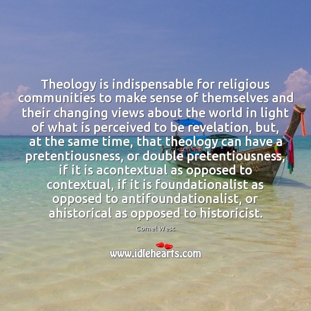 Theology is indispensable for religious communities to make sense of themselves and Cornel West Picture Quote