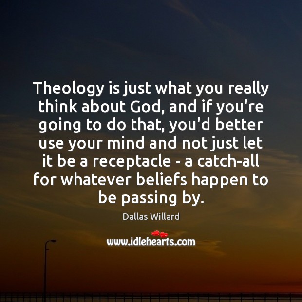 Theology is just what you really think about God, and if you’re Image