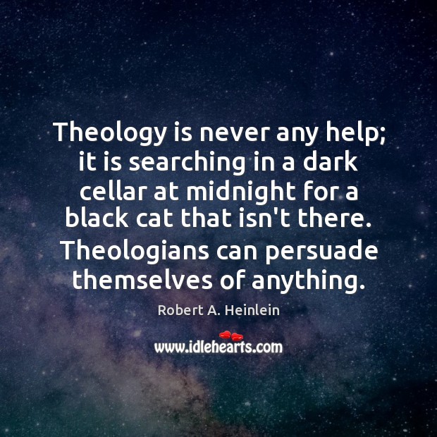 Theology is never any help; it is searching in a dark cellar Robert A. Heinlein Picture Quote
