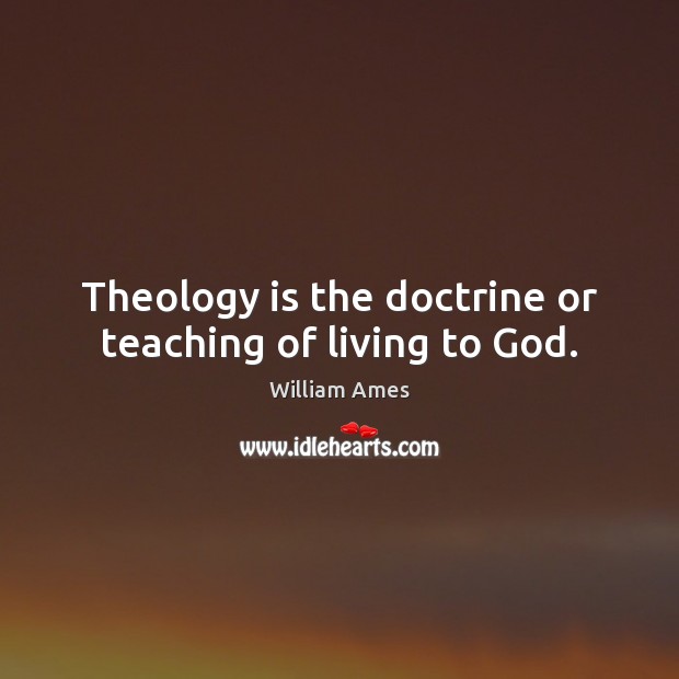 Theology is the doctrine or teaching of living to God. Image
