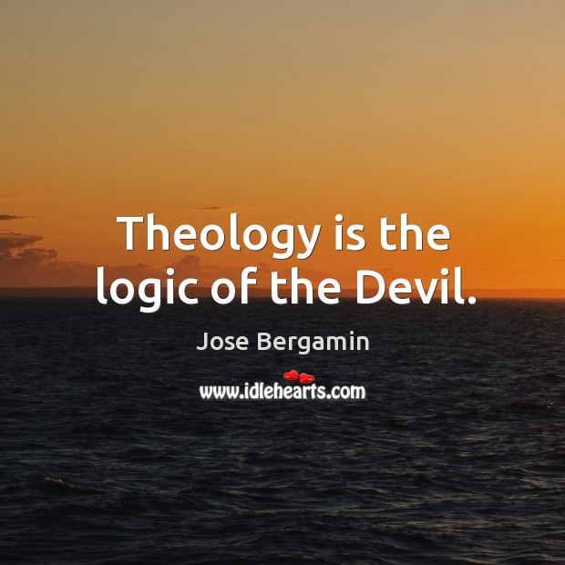 Theology is the logic of the devil. Logic Quotes Image