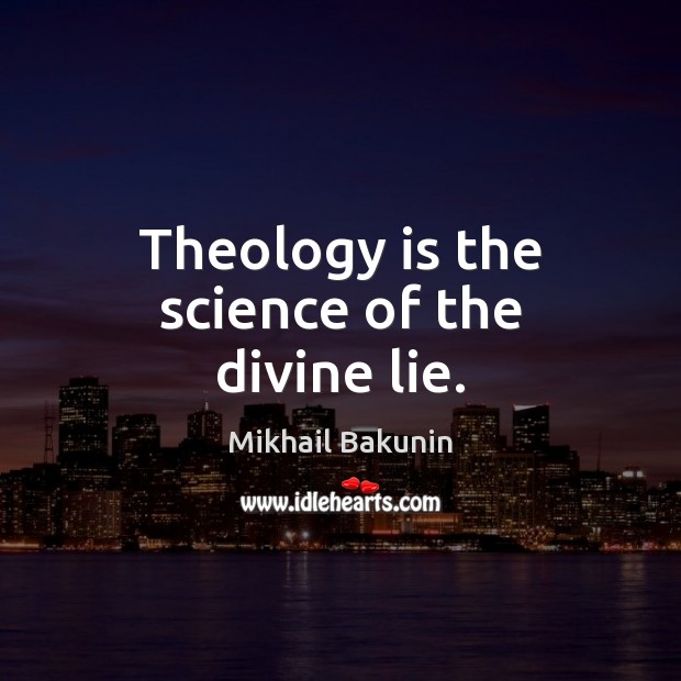 Theology is the science of the divine lie. Mikhail Bakunin Picture Quote
