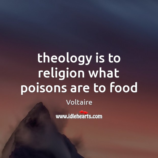 Theology is to religion what poisons are to food Voltaire Picture Quote