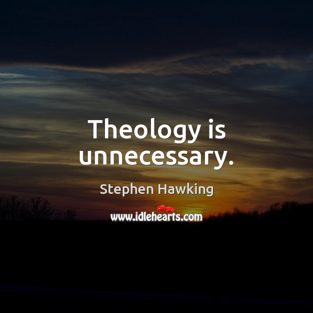 Theology is unnecessary. Stephen Hawking Picture Quote