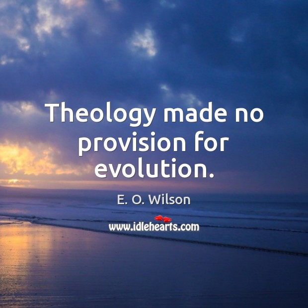 Theology made no provision for evolution. E. O. Wilson Picture Quote