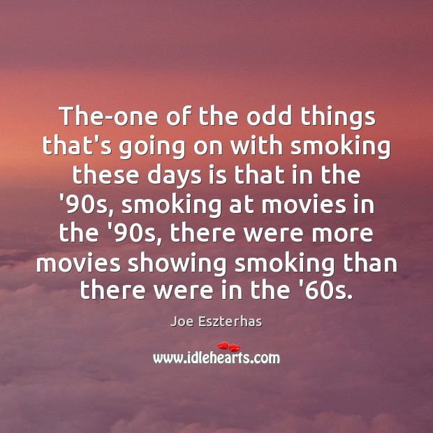 The-one of the odd things that’s going on with smoking these days Joe Eszterhas Picture Quote