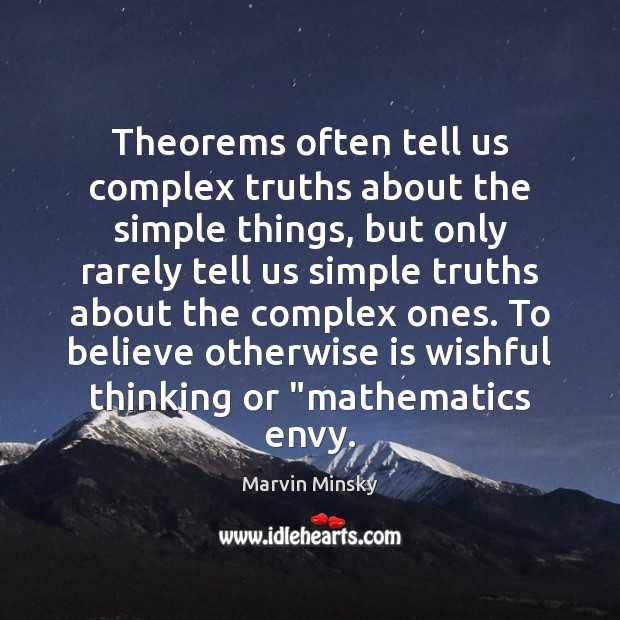 Theorems often tell us complex truths about the simple things, but only Marvin Minsky Picture Quote