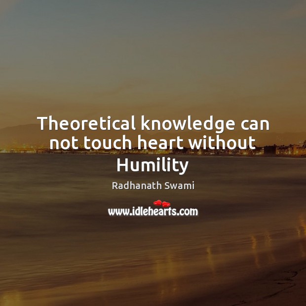 Theoretical knowledge can not touch heart without Humility Radhanath Swami Picture Quote