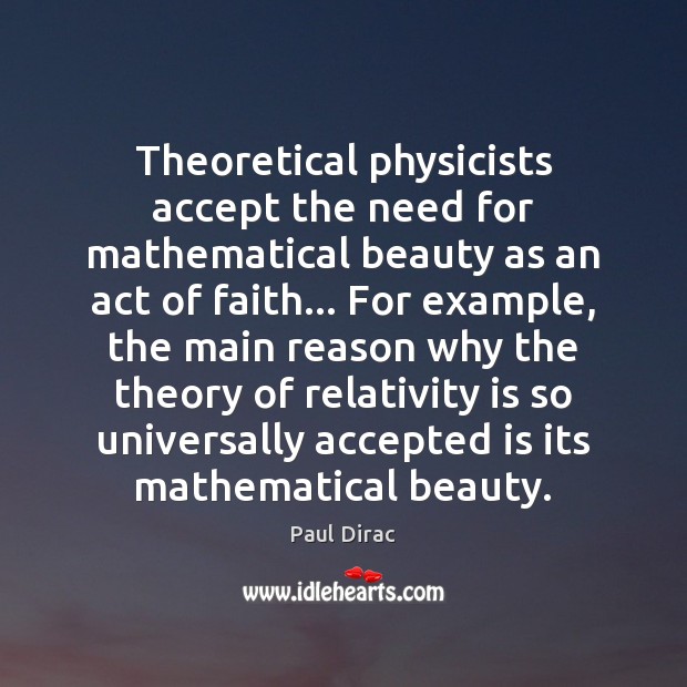 Theoretical physicists accept the need for mathematical beauty as an act of Paul Dirac Picture Quote