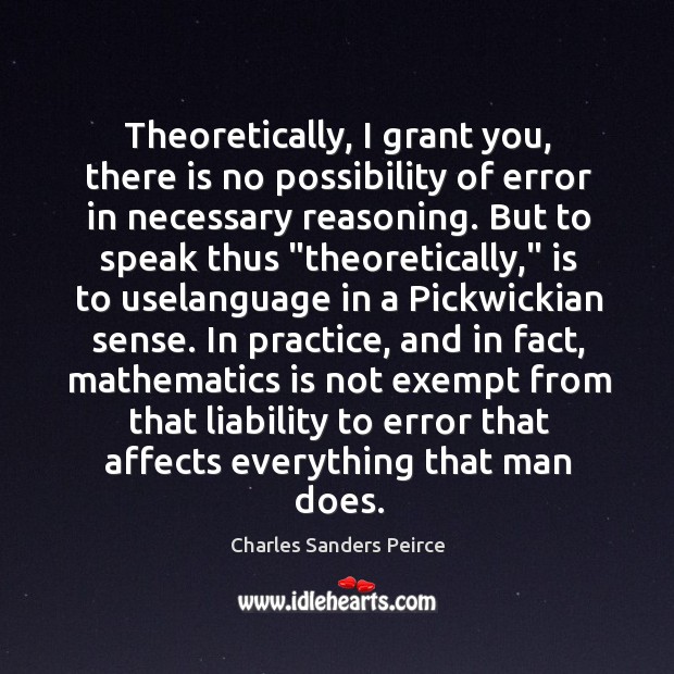Theoretically, I grant you, there is no possibility of error in necessary Charles Sanders Peirce Picture Quote