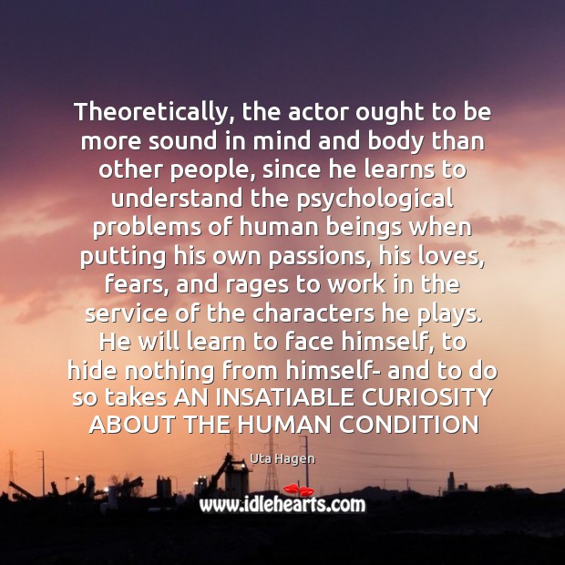 Theoretically, the actor ought to be more sound in mind and body 