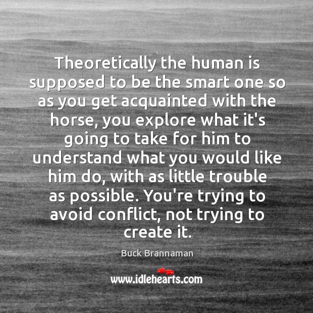Theoretically the human is supposed to be the smart one so as Buck Brannaman Picture Quote