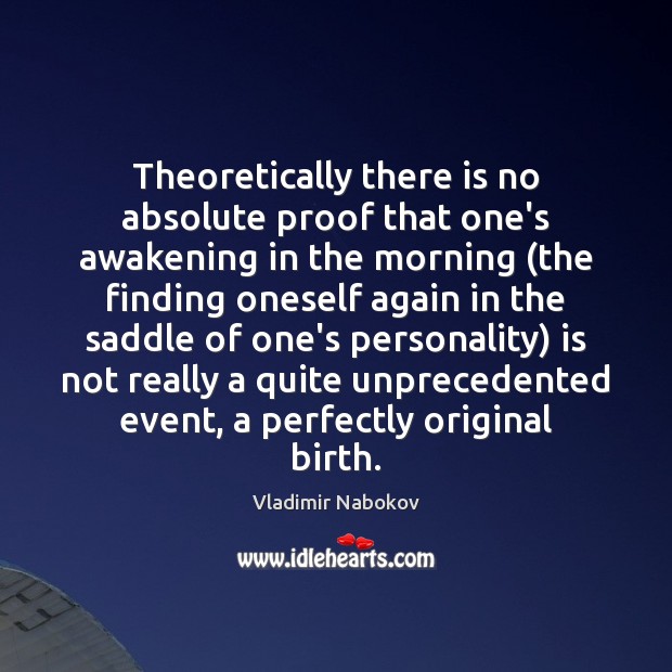 Theoretically there is no absolute proof that one’s awakening in the morning ( Image