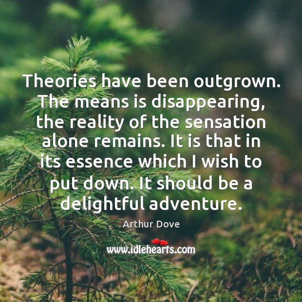 Theories have been outgrown. The means is disappearing, the reality of the 