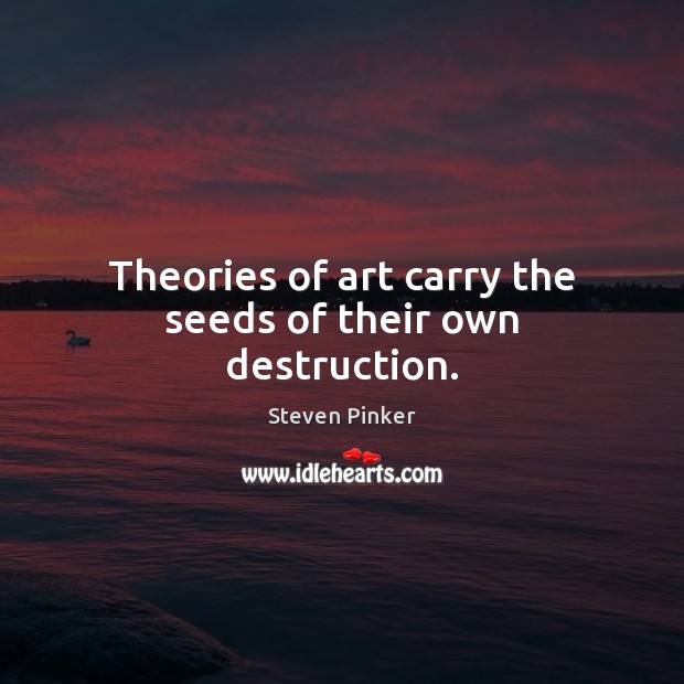 Theories of art carry the seeds of their own destruction. Image
